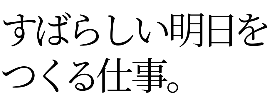 すばらしい明日をつくる仕事。